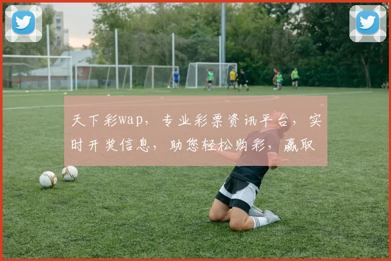 天下彩wap，专业彩票资讯平台，实时开奖信息，助您轻松购彩，赢取大奖