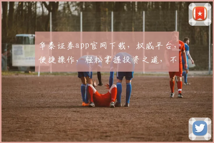 华泰证券app官网下载，权威平台，便捷操作，轻松掌握投资之道，不容错过