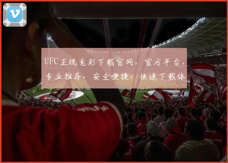 UFC正规竞彩下载官网，官方平台，专业推荐，安全便捷，快速下载体验